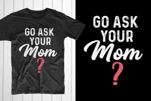 Go Ask Your Mom. Father's Day T-Shirt Design